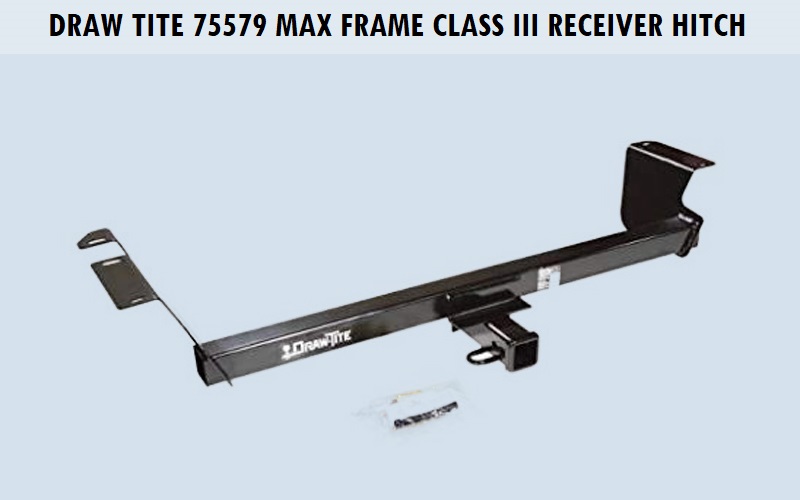 Draw Tite 75579 Max Frame Class III Receiver Hitch Review