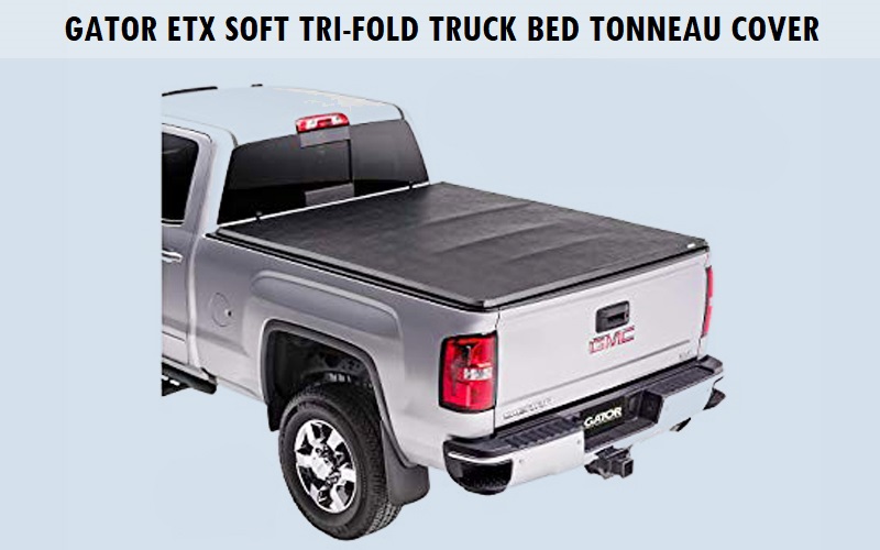 Gator ETX Soft Tri-Fold Truck Bed Tonneau Cover Review