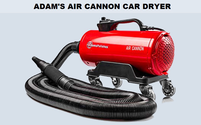 Adam’s Air Cannon Car Dryer Review