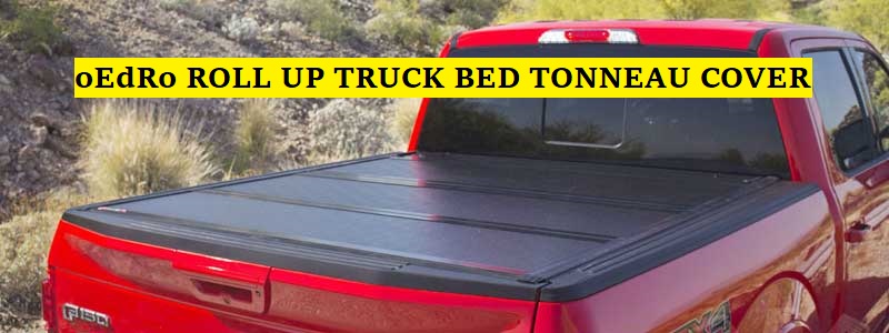 oEdRo Roll Up Truck Bed Tonneau Cover