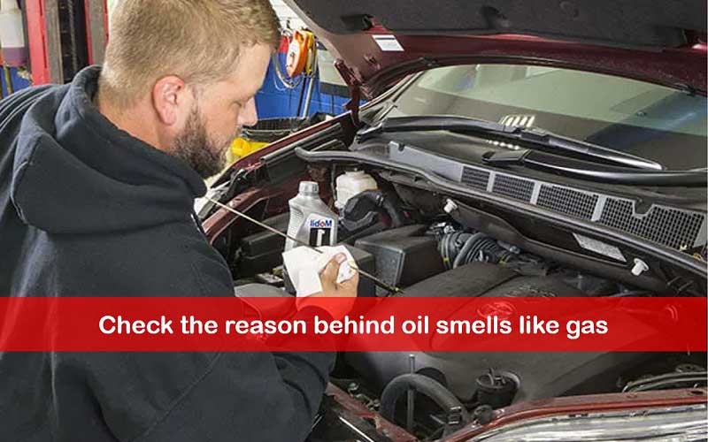 Why your oil smells like gas